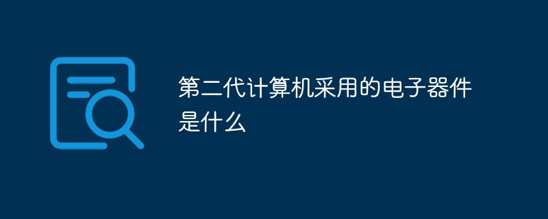 第二代计算机采用的电子器件是什么