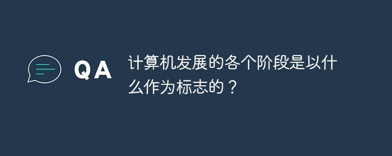 计算机发展的各个阶段是以什么作为标志的？