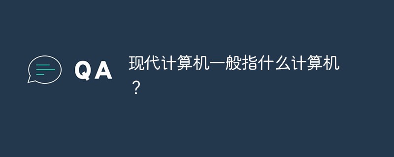 现代计算机一般指什么计算机？