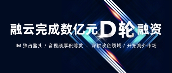 融云获&#160;D&#160;轮融资 为政企市场提供安全可靠的“全”通信能力