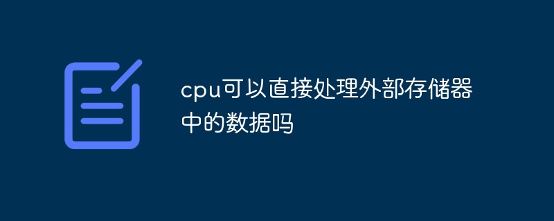 cpu可以直接处理外部存储器中的数据吗