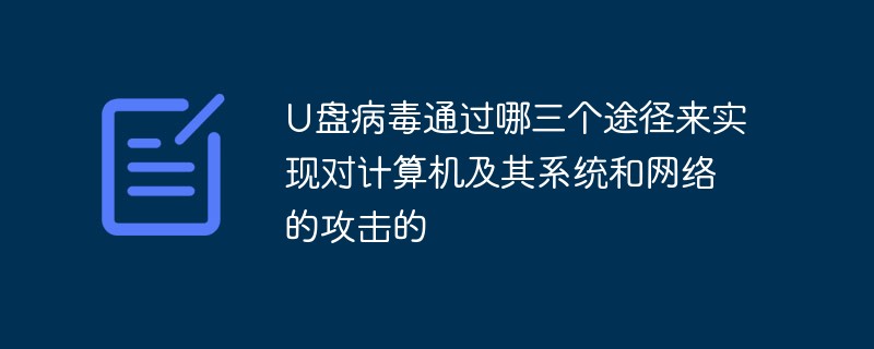 U盘病毒通过哪三个途径来实现对计算机及其系统和网络的攻击的