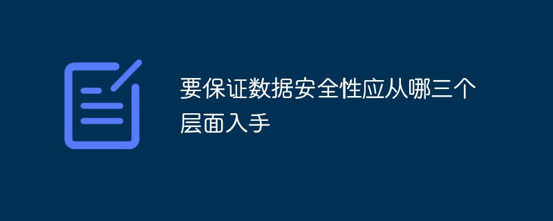 要保证数据安全性应从哪三个层面入手