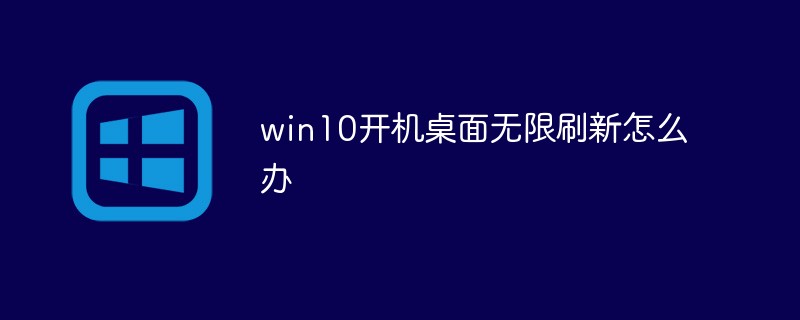 win10开机桌面无限刷新怎么办