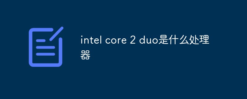 intel core 2 duo是什么处理器