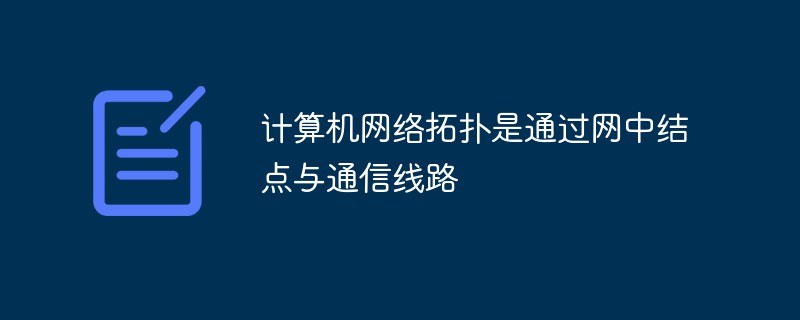 计算机网络拓扑是通过网中结点与通信线路的什么