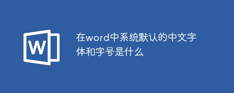 在word中系统默认的中文字体和字号是什么