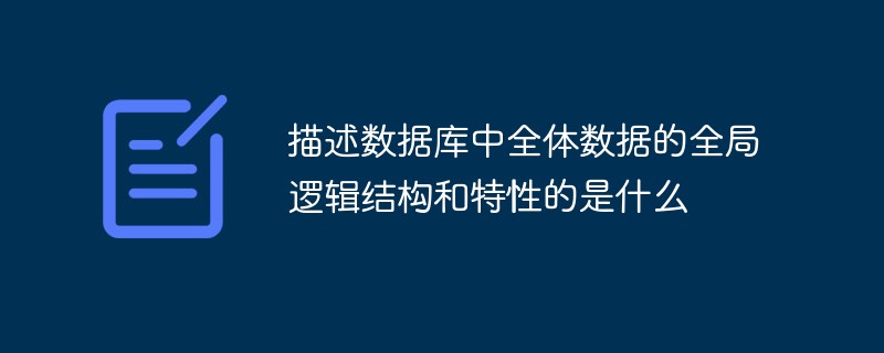 描述数据库中全体数据的全局逻辑结构和特性的是什么