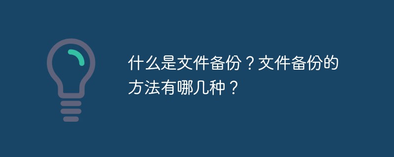 什么是文件备份？文件备份的方法有哪几种？