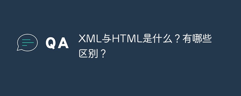 XML与HTML是什么？有哪些区别？