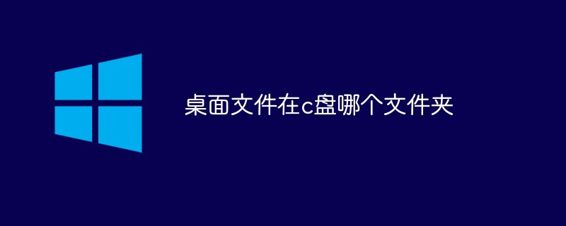 桌面文件在c盘哪个文件夹