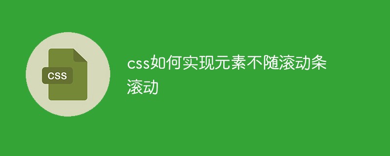 css如何实现元素不随滚动条滚动