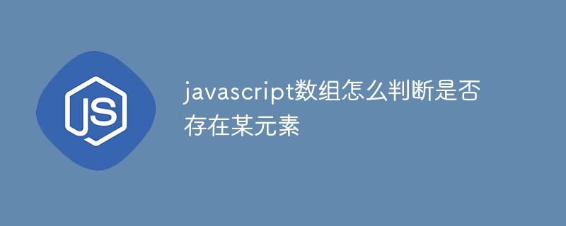 javascript数组怎么判断是否存在某元素