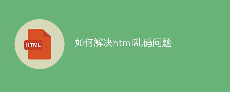 如何解决html乱码问题