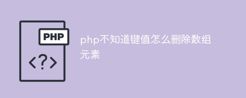 php不知道键值怎么删除数组元素