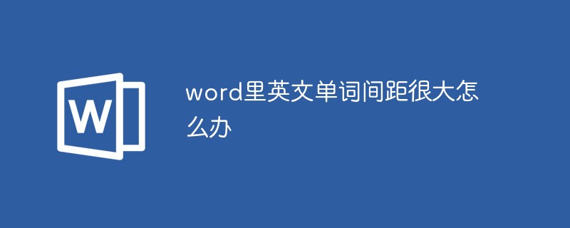 word里英文单词间距很大怎么办