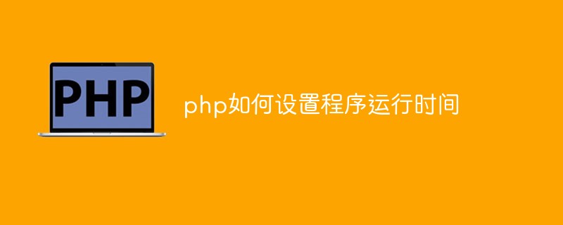 php如何设置程序运行时间