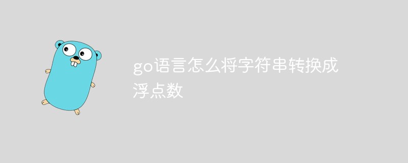 go语言怎么将字符串转换成浮点数