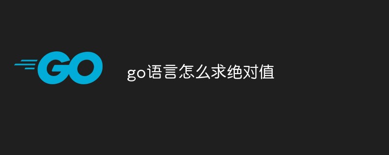 go语言怎么求绝对值