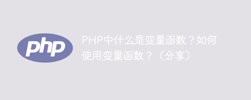 PHP中什么是变量函数？如何使用变量函数？（分享）