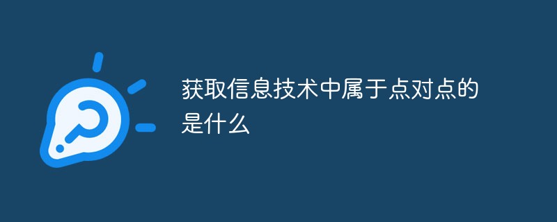 获取信息技术中属于点对点的是什么