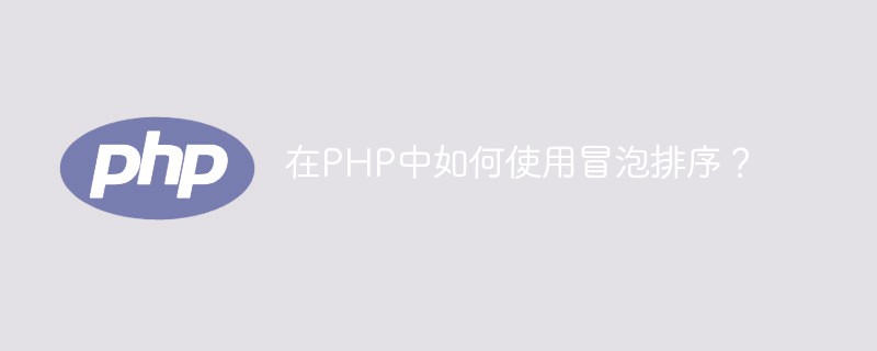 在PHP中如何使用冒泡排序？