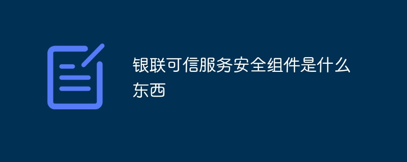 银联可信服务安全组件是什么东西