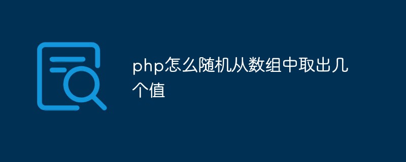 php怎么随机从数组中取出几个值