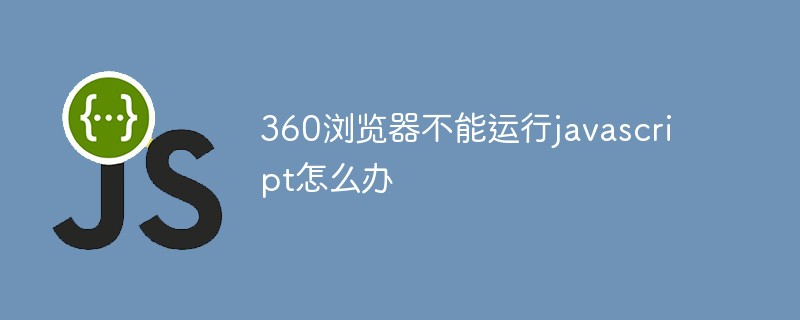 360浏览器不能运行javascript怎么办