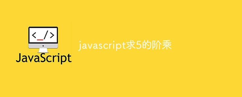 javascript怎么求5的阶乘