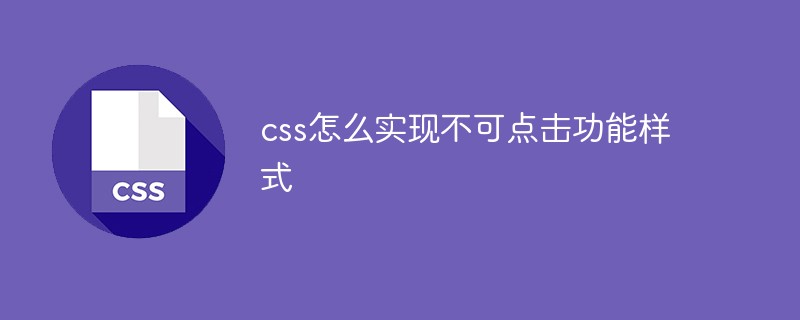 css怎么实现不可点击功能样式