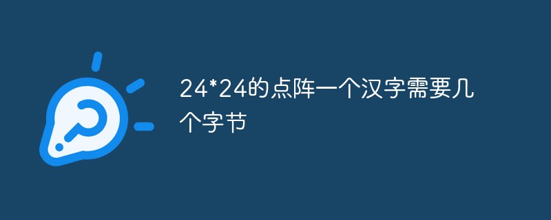 24*24的点阵一个汉字需要几个字节