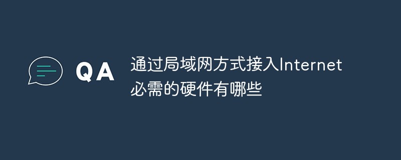 通过局域网方式接入Internet必需的硬件有哪些