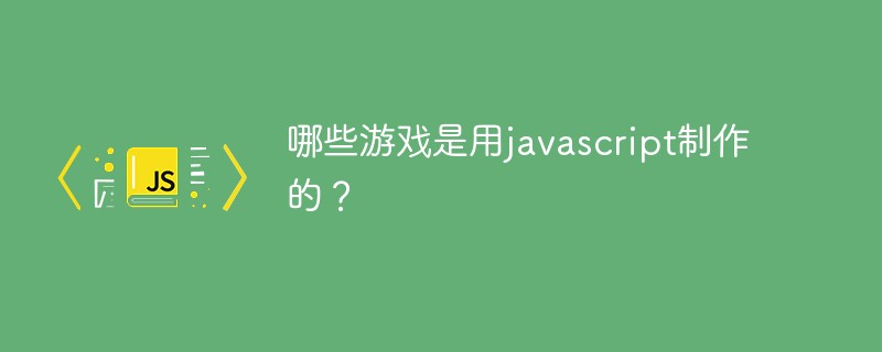 哪些游戏是用javascript制作的？