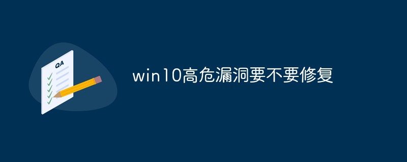 win10高危漏洞要不要修复