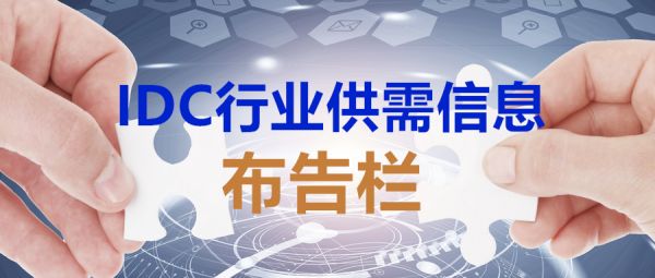 IDC行业供需信息布告栏 【第一期】