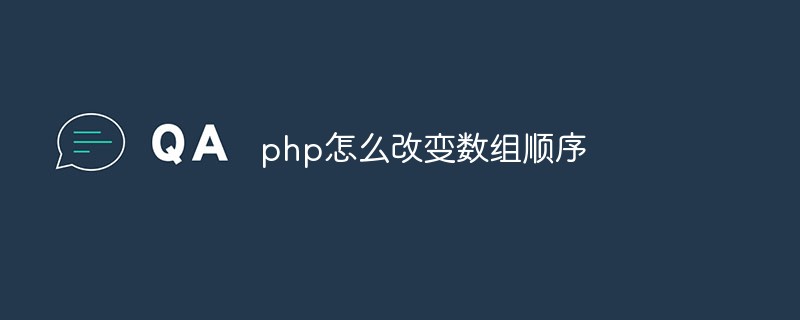 php怎么改变数组顺序