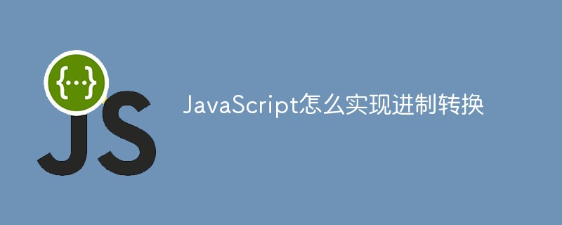 JavaScript怎么实现进制转换