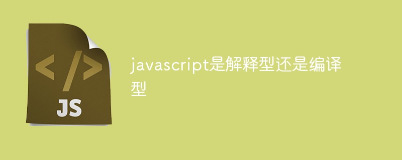 javascript是解释型还是编译型