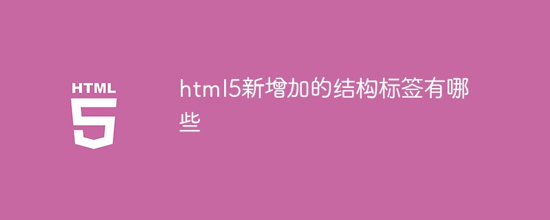 html5新增加的结构标签有哪些