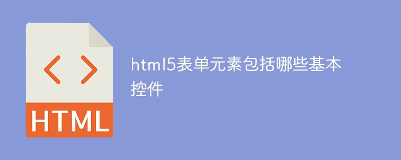 html5表单元素包括哪些基本控件