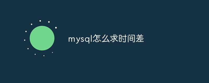 mysql怎么求时间差