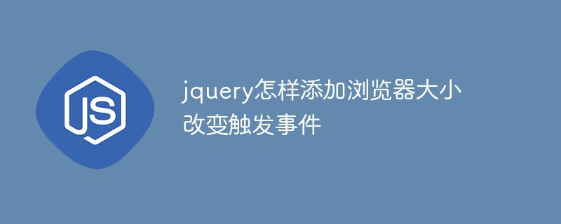 jquery怎样添加浏览器大小改变触发事件