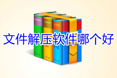 文件解压软件哪个好 好用的文件解压软件推荐