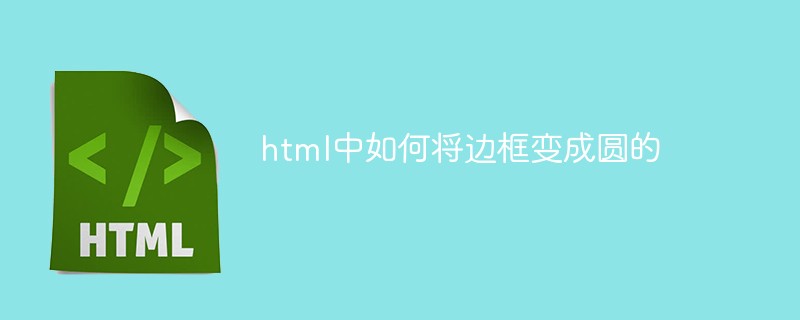 html中如何将边框变成圆的