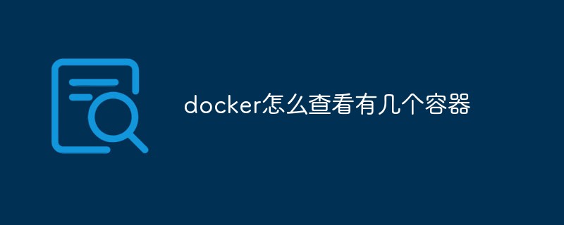 docker怎么查看有几个容器