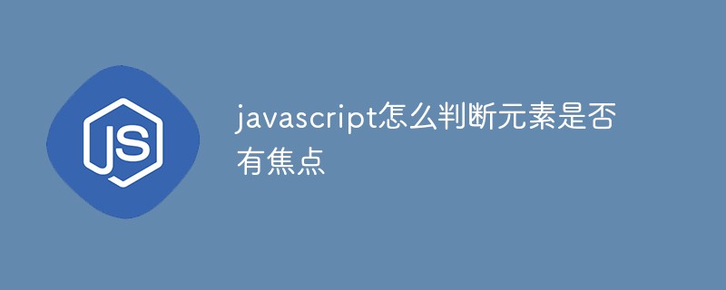 javascript怎么判断元素是否有焦点