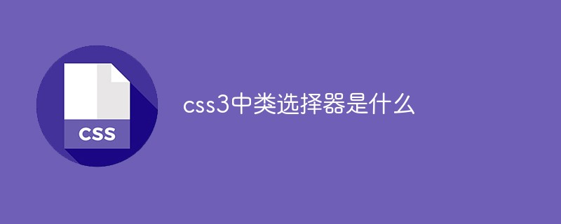 css3中类选择器是什么