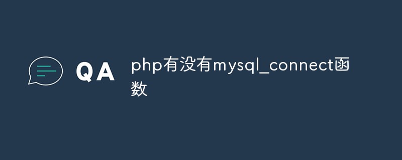 php有没有mysql_connect函数