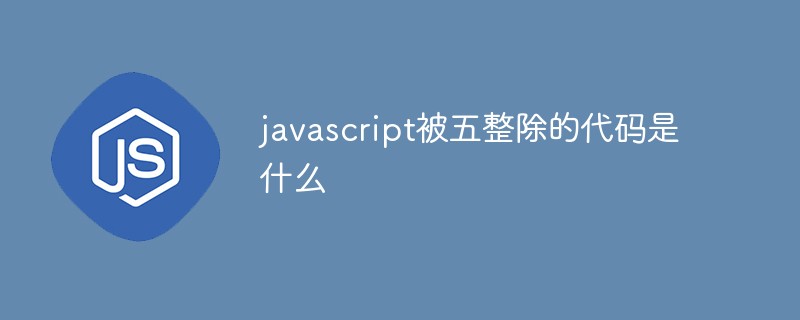 javascript被五整除的代码是什么